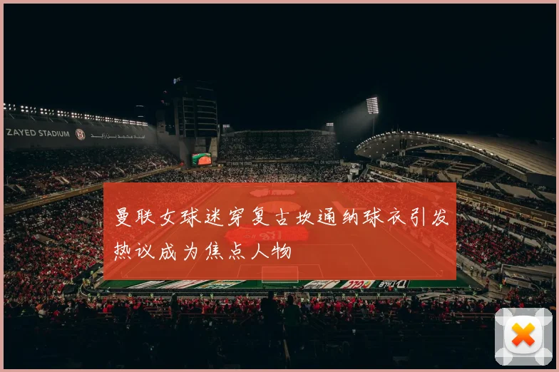 曼联女球迷穿复古坎通纳球衣引发热议成为焦点人物