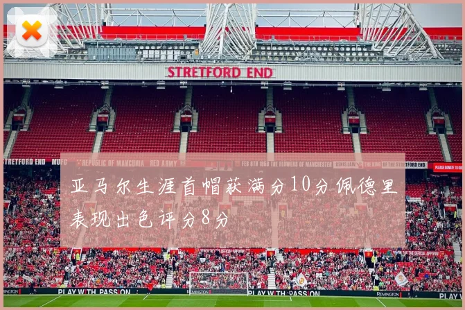 亚马尔生涯首帽获满分10分佩德里表现出色评分8分